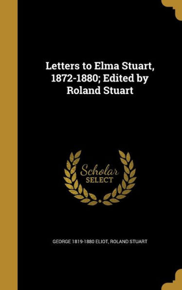 Letters To Elma Stuart, 1872-1880; Edited By Roland Stuart