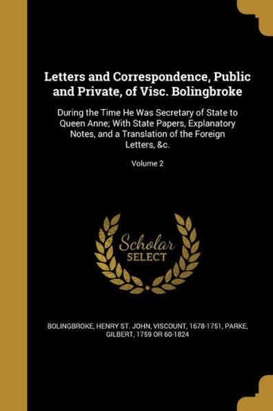 Letters And Correspondence, Public And Private, Of Visc. Bolingbroke: During The Time He Was Secretary Of State To Queen Anne; With State Papers, ... Of The Foreign Letters, &C.; Volume 2