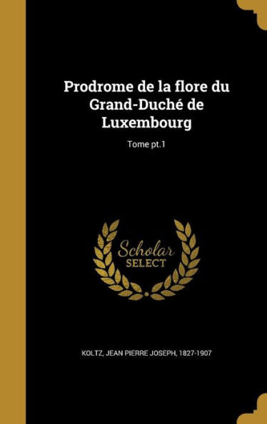 Prodrome De La Flore Du Grand-Duché De Luxembourg; Tome Pt.1 (French Edition)
