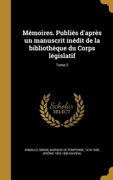 Mémoires. Publiés D'Après Un Manuscrit Inédit De La Bibliothèque Du Corps Législatif; Tome 2 (French Edition)