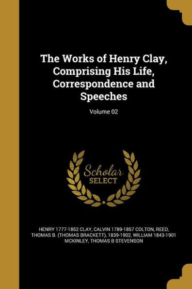 The Works Of Henry Clay, Comprising His Life, Correspondence And Speeches; Volume 02