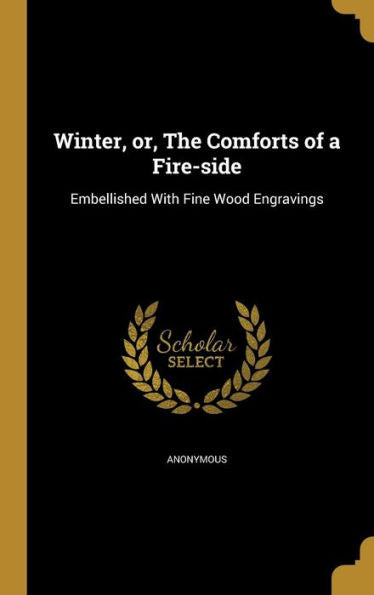 Winter, Or, The Comforts Of A Fire-Side: Embellished With Fine Wood Engravings