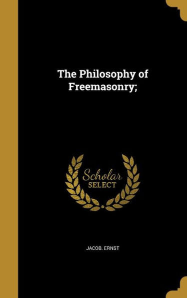 The Philosophy Of Freemasonry;