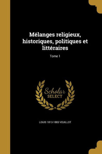 Mélanges Religieux, Historiques, Politiques Et Littéraires; Tome 1 (French Edition)