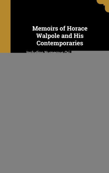 Memoirs Of Horace Walpole And His Contemporaries: Including Numerous Original Letters, Chiefly From Strawberry Hill; Volume 1