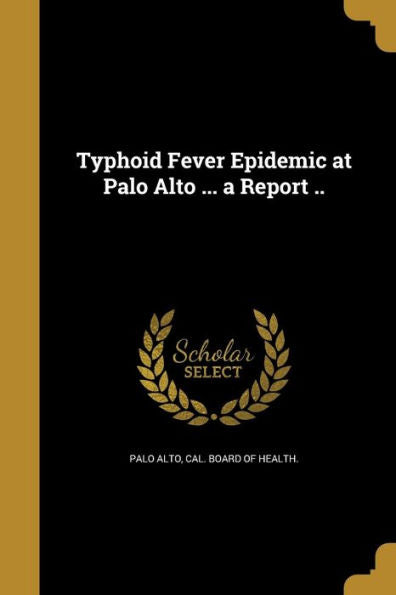 Typhoid Fever Epidemic At Palo Alto ... A Report ..