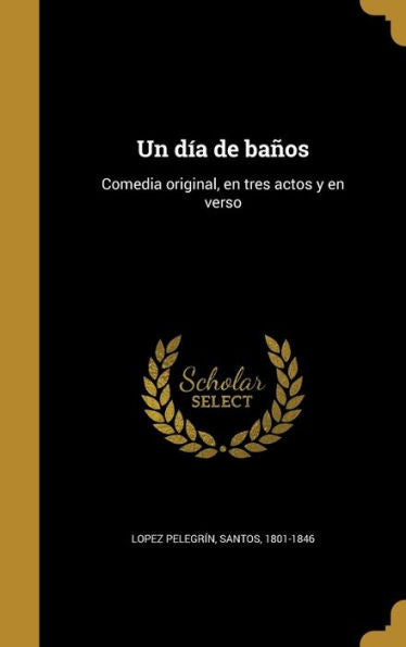Un Día De Baños: Comedia Original, En Tres Actos Y En Verso (Spanish Edition)