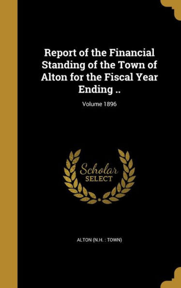 Report Of The Financial Standing Of The Town Of Alton For The Fiscal Year Ending ..; Volume 1896