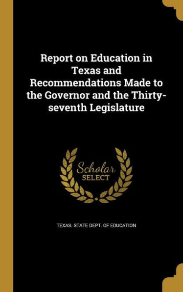 Report On Education In Texas And Recommendations Made To The Governor And The Thirty-Seventh Legislature