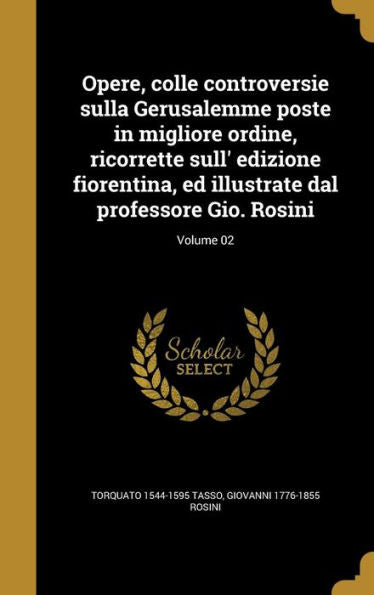 Opere, Colle Controversie Sulla Gerusalemme Poste In Migliore Ordine, Ricorrette Sull' Edizione Fiorentina, Ed Illustrate Dal Professore Gio. Rosini; Volume 02 (Italian Edition)