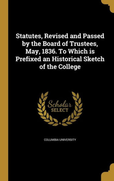 Statutes, Revised And Passed By The Board Of Trustees, May, 1836. To Which Is Prefixed An Historical Sketch Of The College