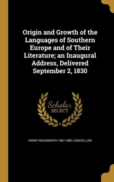 Origin And Growth Of The Languages Of Southern Europe And Of Their Literature; An Inaugural Address, Delivered September 2, 1830