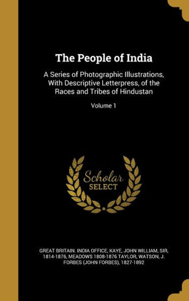 The People Of India: A Series Of Photographic Illustrations, With Descriptive Letterpress, Of The Races And Tribes Of Hindustan; Volume 1