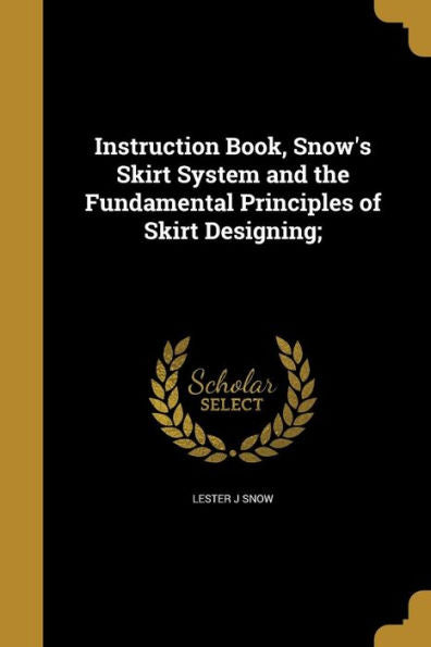 Instruction Book, Snow'S Skirt System And The Fundamental Principles Of Skirt Designing;