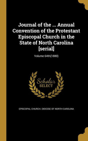 Journal Of The ... Annual Convention Of The Protestant Episcopal Church In The State Of North Carolina [Serial]; Volume 64Th(1880)