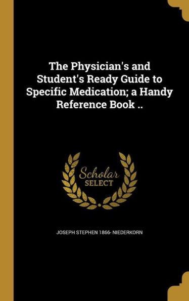 The Physician'S And Student'S Ready Guide To Specific Medication; A Handy Reference Book ..