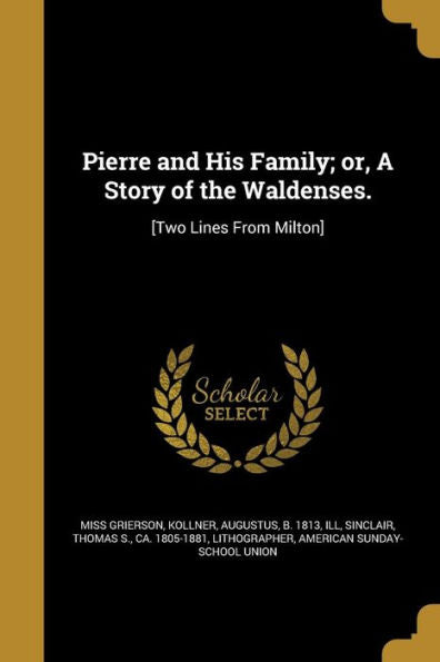 Pierre And His Family; Or, A Story Of The Waldenses.: [Two Lines From Milton]