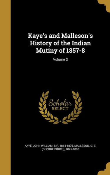Kaye'S And Malleson'S History Of The Indian Mutiny Of 1857-8; Volume 3