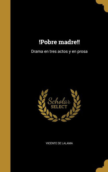 !Pobre Madre!!: Drama En Tres Actos Y En Prosa (Spanish Edition)