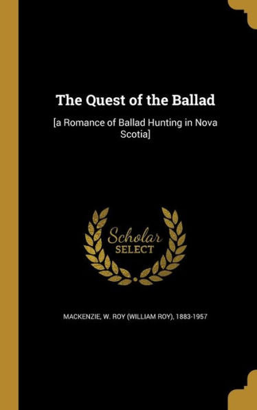 The Quest Of The Ballad: [A Romance Of Ballad Hunting In Nova Scotia]