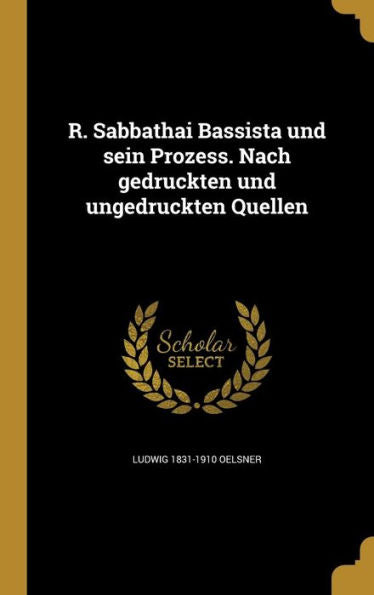 R. Sabbathai Bassista Und Sein Prozess. Nach Gedruckten Und Ungedruckten Quellen (German Edition)