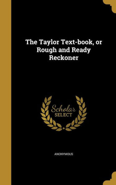 The Taylor Text-Book, Or Rough And Ready Reckoner