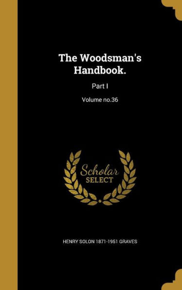 The Woodsman'S Handbook.: Part I; Volume No.36