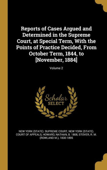 Reports Of Cases Argued And Determined In The Supreme Court, At Special Term, With The Points Of Practice Decided, From October Term, 1844, To [November, 1884]; Volume 2
