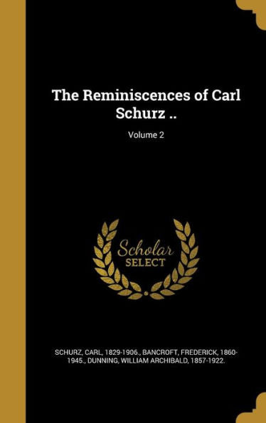 The Reminiscences Of Carl Schurz ..; Volume 2