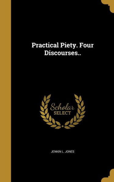 Practical Piety. Four Discourses..