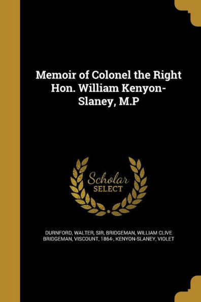 Memoir Of Colonel The Right Hon. William Kenyon-Slaney, M.P