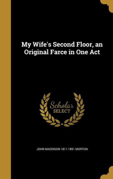 My Wife'S Second Floor, An Original Farce In One Act