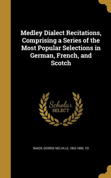 Medley Dialect Recitations, Comprising A Series Of The Most Popular Selections In German, French, And Scotch