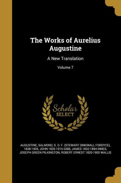 The Works Of Aurelius Augustine: A New Translation; Volume 7