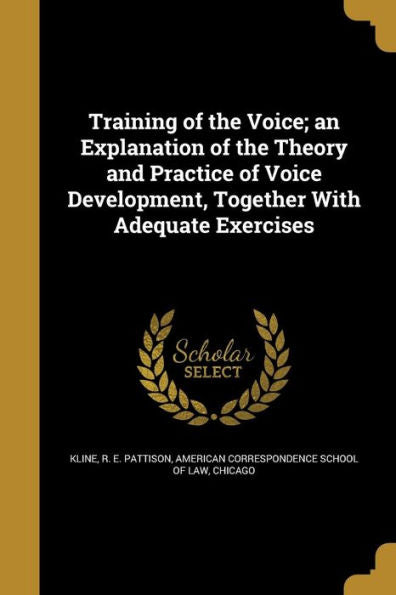 Training Of The Voice; An Explanation Of The Theory And Practice Of Voice Development, Together With Adequate Exercises