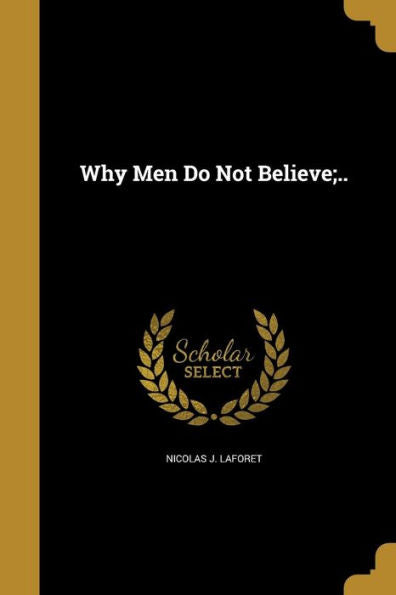 Why Men Do Not Believe;..