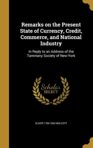 Remarks On The Present State Of Currency, Credit, Commerce, And National Industry: In Reply To An Address Of The Tammany Society Of New-York