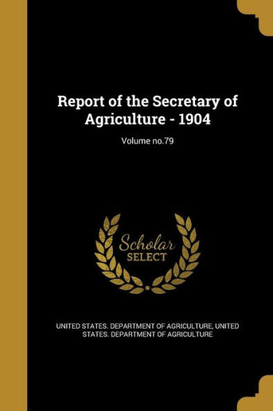 Report Of The Secretary Of Agriculture - 1904; Volume No.79