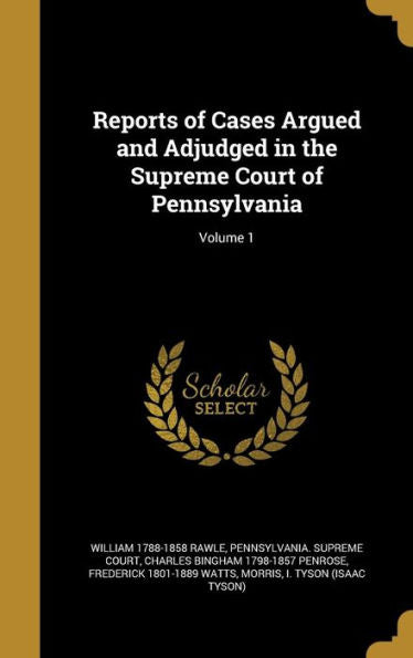 Reports Of Cases Argued And Adjudged In The Supreme Court Of Pennsylvania; Volume 1
