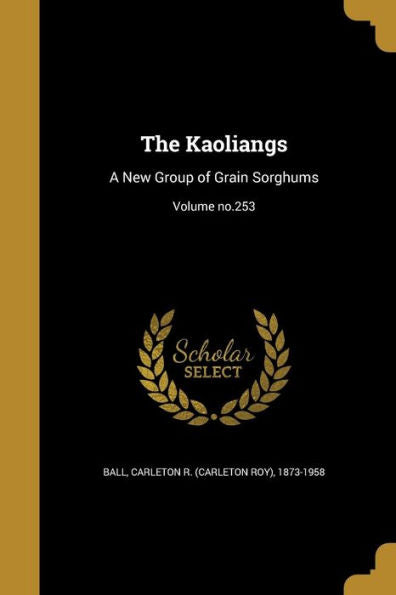 The Kaoliangs: A New Group Of Grain Sorghums; Volume No.253