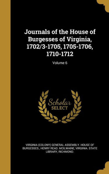 Journals Of The House Of Burgesses Of Virginia, 1702/3-1705, 1705-1706, 1710-1712; Volume 6
