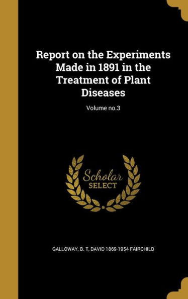 Report On The Experiments Made In 1891 In The Treatment Of Plant Diseases; Volume No.3