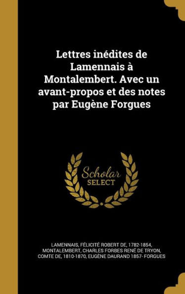 Lettres Inédites De Lamennais À Montalembert. Avec Un Avant-Propos Et Des Notes Par Eugène Forgues (French Edition)