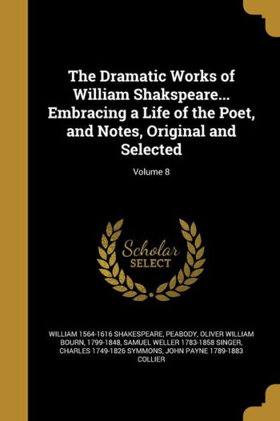 The Dramatic Works Of William Shakspeare... Embracing A Life Of The Poet, And Notes, Original And Selected; Volume 8