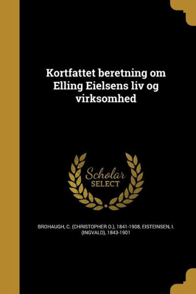 Kortfattet Beretning Om Elling Eielsens Liv Og Virksomhed (Norwegian Edition)