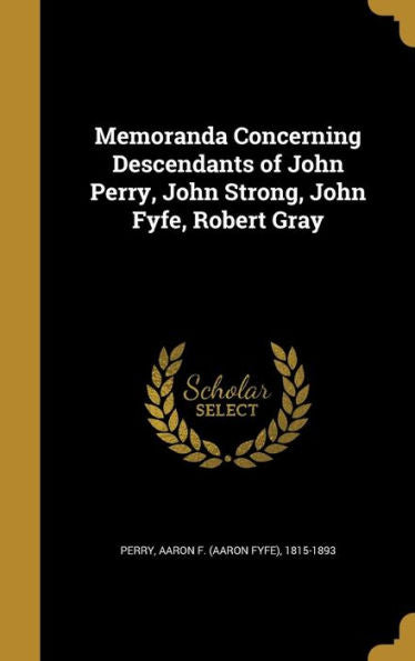 Memoranda Concerning Descendants Of John Perry, John Strong, John Fyfe, Robert Gray