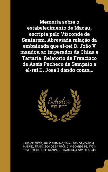 Memoria Sobre O Estabelecimento De Macau, Escripta Pelo Visconde De Santarem. Abreviada Relação Da Embaixada Que El-Rei D. João V Mandou Ao Imperador ... D. José I Dando Conta... (Portuguese Edition)