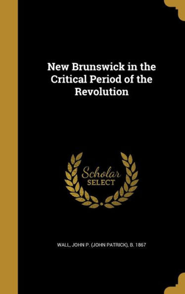 New Brunswick In The Critical Period Of The Revolution