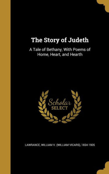 The Story Of Judeth: A Tale Of Bethany, With Poems Of Home, Heart, And Hearth