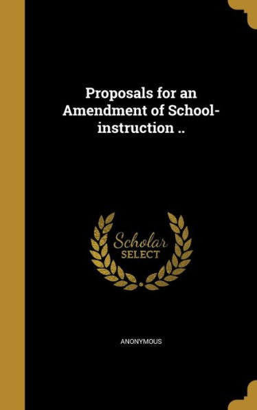 Proposals For An Amendment Of School-Instruction ..
